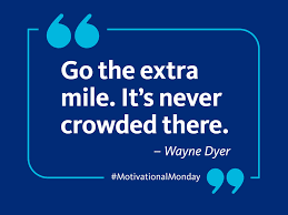 "Go the extra mile. It's never crowded there." - Dr. Wayne D. Dyer
