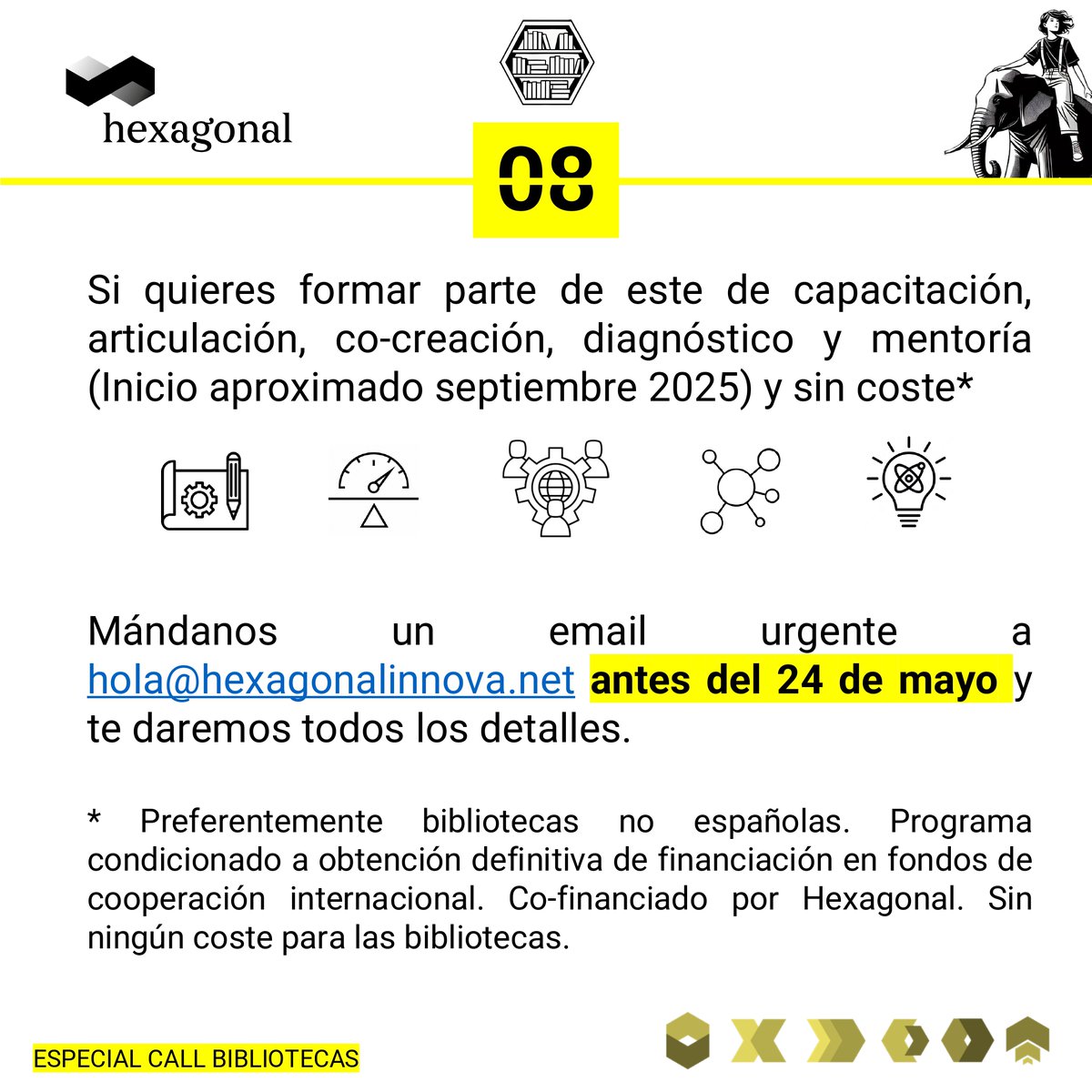 Hexagonal: LAB / Foundation / Consulting (@hexagonal_lab) on Twitter photo Buscamos 5 bibliotecas públicas o comunitarias iberoamericanas para acompañarlas con herramientas, diagnóstico, mentoría y una hoja de ruta personalizada.
⚫Convocatoria abierta hasta el 24 de mayo.
Escríbenos: hola@hexagonalinnova.net
Asunto: Bibliotecas Iberoamericanas Buscamos 5 bibliotecas públicas o comunitarias iberoamericanas para acompañarlas con herramientas, diagnóstico, mentoría y una hoja de ruta personalizada.
⚫Convocatoria abierta hasta el 24 de mayo.
Escríbenos: hola@hexagonalinnova.net
Asunto: Bibliotecas Iberoamericanas