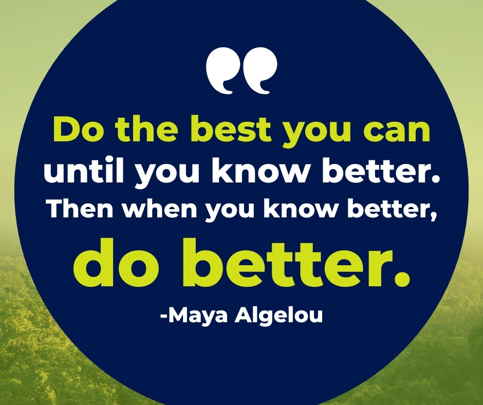 It's Motivation Monday! "Do the best you can until you know better. Then when you know better, do better." - Maya Angelou