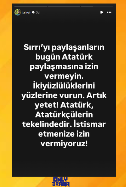 Jahrein:

"Sırrı'yı paylaşanların bugün Atatürk paylaşmasına izin vermeyin. İkiyüzlülüklerini yüzlerine vurun. Artık yeter! Atatürk, Atatürkçülerin tekelindedir. İstismar etmenize izin vermiyoruz!"