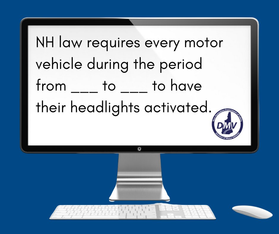 NH law requires every motor vehicle during the period from 1/2 hour after sunset to 1/2 hour before sunrise to have their headlights activated.  Could you pass the written driver test today? dmv.nh.gov/sites/g/files/…
