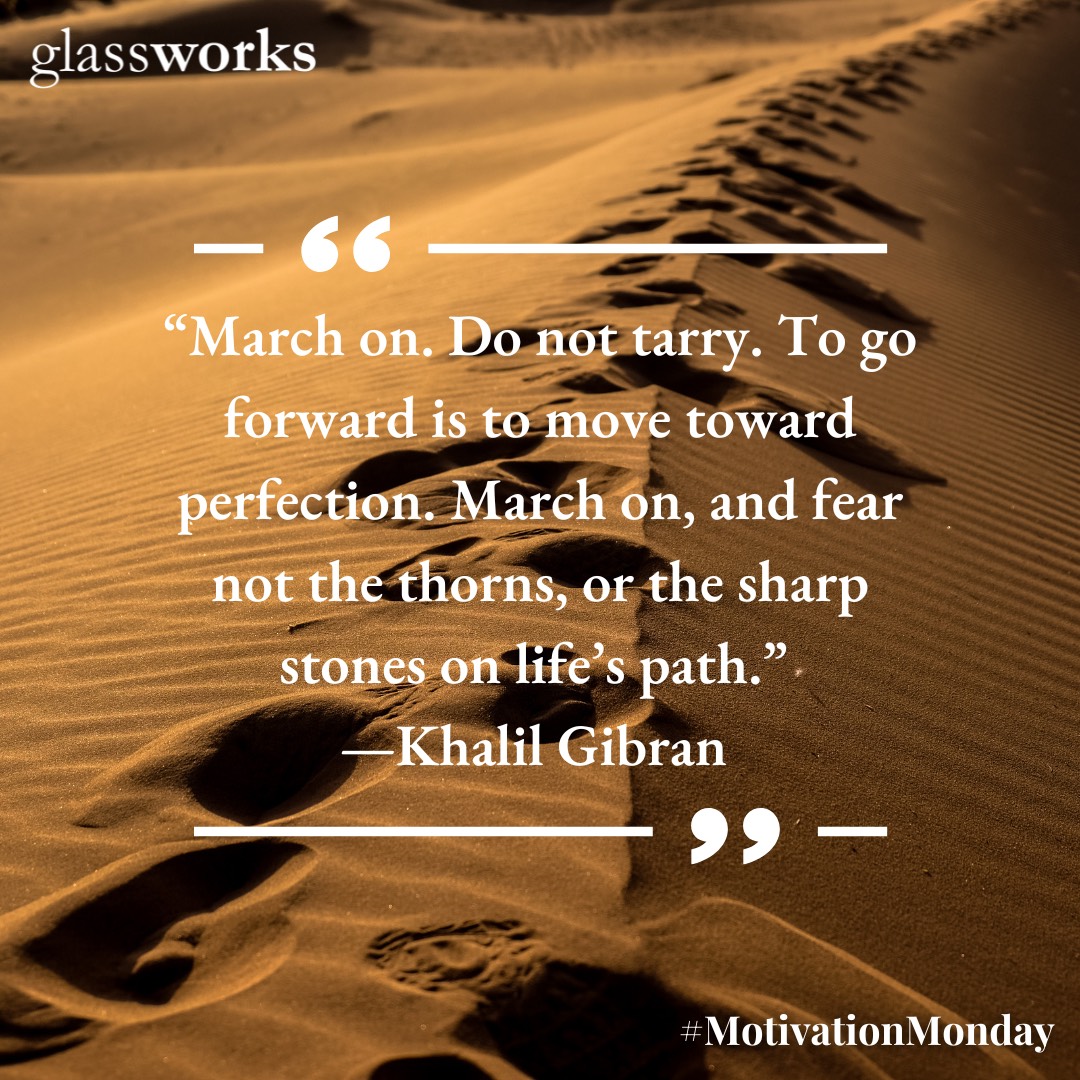 "March on. Do not tarry. To go forward is to move toward perfection. March on, and fear not the thorns, or the sharp stones on life's path." - Khalil Gibran
#MotivationMonday #KhalilGibran #WritingKicksGlass #WriterlyAdvice #Advice #QuotesToLiveBy