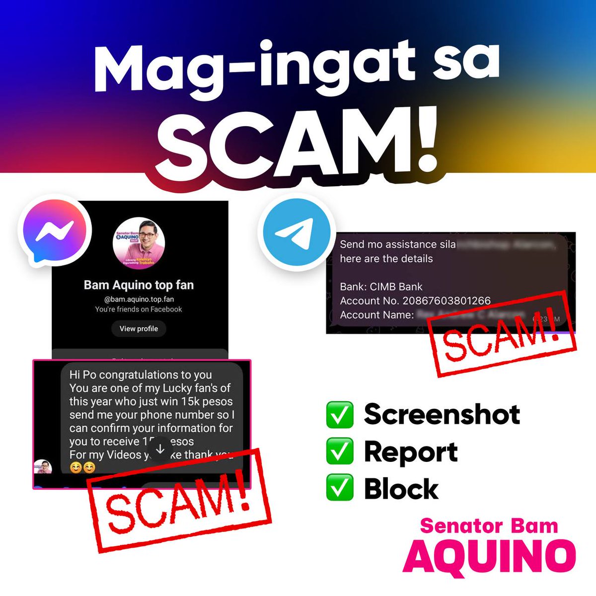 WARNING: MAG-INGAT AT WAG MANIWALA SA KUMAKALAT NA SA SCAM ⚠️

‘Wag magbigay ng kahit anong impormasyon sa mga nagpapanggap bilang Bam Aquino sa Messenger at Telegram  Lolokohin at gugulangan lang kayo ng mga taong ito para sa modus nila. Salamat po! Please share.