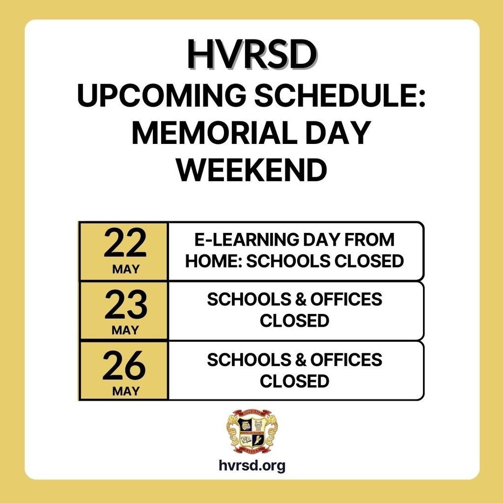 Upcoming HVRSD Schedule:
Thursday, May 22: E-Learning Day/Schools Closed
Friday, May 23: Schools &amp; Offices Closed
Monday, May 26: Schools &amp; Offices Closed