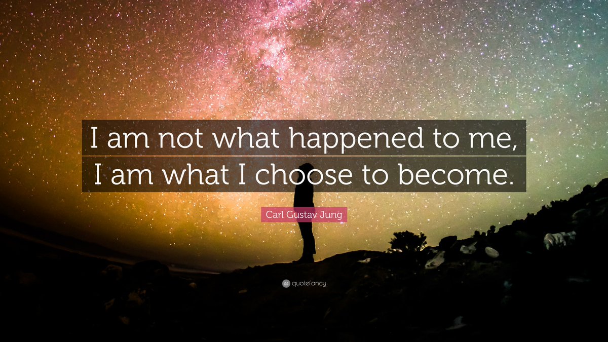 “I am not what happened to me, I am what I choose to become.” ~C.G. Jung