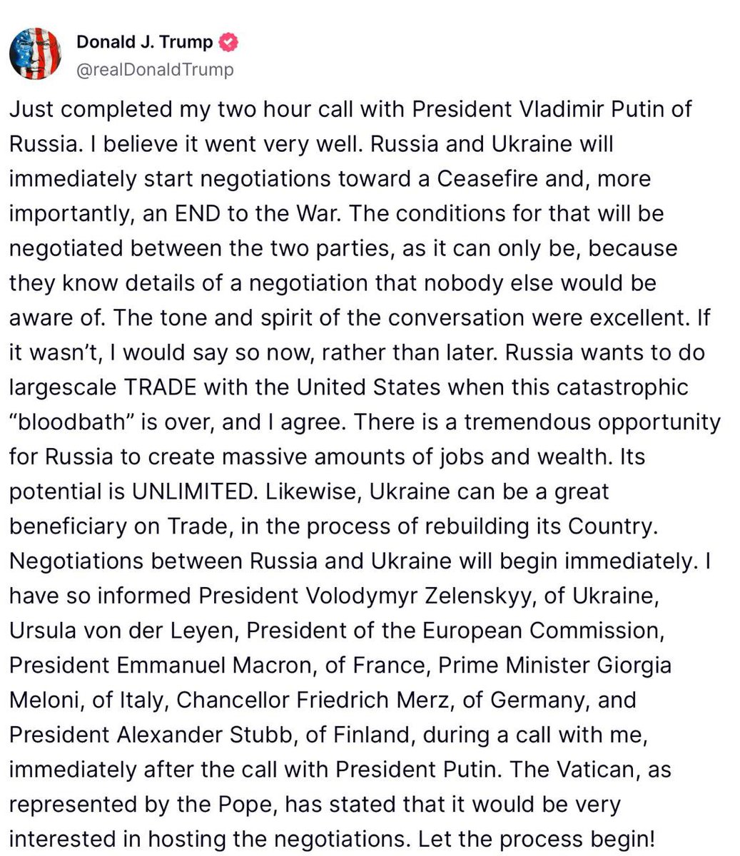 ❗️ Трамп: Щойно завершилася моя двогодинна розмова з Путіним. Я вважаю, що вона пройшла дуже добре. Росія і Україна негайно розпочнуть переговори про припинення вогню і, що більш важливо, про завершення війни. 

Умови для цього будуть обговорені між двома сторонами, як це тільки