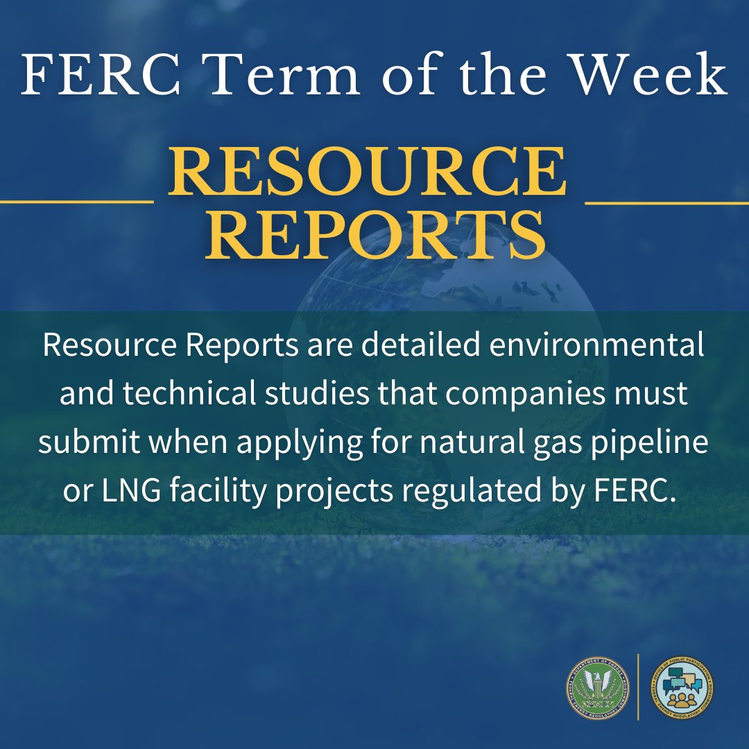 FERC Term of the Week! "Resource Reports": Resource Reports are detailed environmental and technical studies that companies must submit when applying for natural gas pipeline or LNG facility projects regulated by FERC. 

#FERCFluency #FERC #OPP