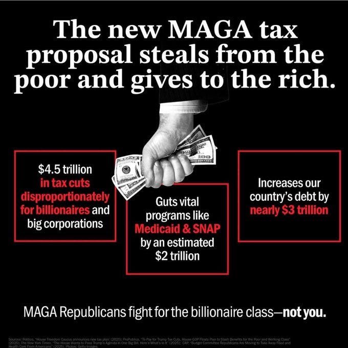 MAGA’s new tax plan:
Steal from the poor. Give to the rich.
Trump’s idea of “working for the people” doesn’t include you.