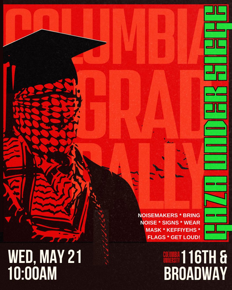 ALL OUT TO COLUMBIA, WEDNESDAY AT 10:00 AM 🔥

We say firmly: there can be no graduation as usual while Columbia University remains complicit through providing investment, research, and ideological cover to genocide while repressing those who stand on the right side of history.