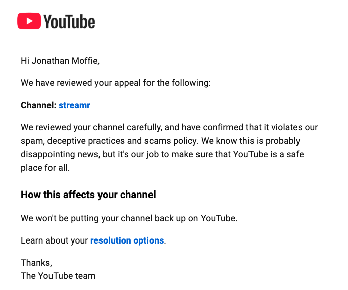 JonathanMoffie's tweet photo. Plot twist: YouTube is claiming they took our channel down due to "Spam, deceptive practices, and scams policies."

They gave zero examples, so let me refute the claims one by one:

1. Spam - I post a new product update video once/week
2. Deceptive practices - Thousands of happy SMBs and a dozen enterprise customers use https://t.co/GPXuMyCU8O to generate ads and launch them on CTV. You can sign up for free and find out how easy it is yourself
3. Scam - My only conclusion is maybe Google PMs really are shocked at how easy we made it to generate a video ad and launch it on CTV since they can't seem to get anyone to use their GenAI products despite a $2T market cap. 😉

Copyright violations would've been more understandable, considering all of GenAI is mired in copyright grey areas, including Google's own products scraping and remixing the entire Internet. 

CC: @AdtechGod