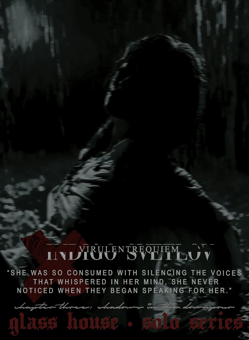 𝐆𝐥𝐚𝐬𝐬 𝐇𝐨𝐮𝐬𝐞 • 𝐒𝐨𝐥𝐨 𝐒𝐞𝐫𝐢𝐞𝐬
Chapter Three: 𝐒𝐡𝐚𝐝𝐨𝐰𝐬 𝐢𝐧 𝐭𝐡𝐞 𝐃𝐨𝐰𝐧𝐩𝐨𝐮𝐫

“She was so consumed with silencing the voices that whispered in her mind, she never noticed when they began speaking for her.”