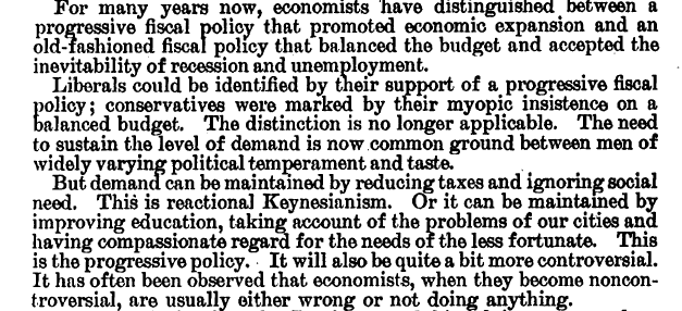 Historians date the fiscal revolution usually to Friedman or Nixon ("we are all keynesians now," "I am now a Keynesian in economics") but Galbraith said it here before either of them: "The distinction is no longer applicable."