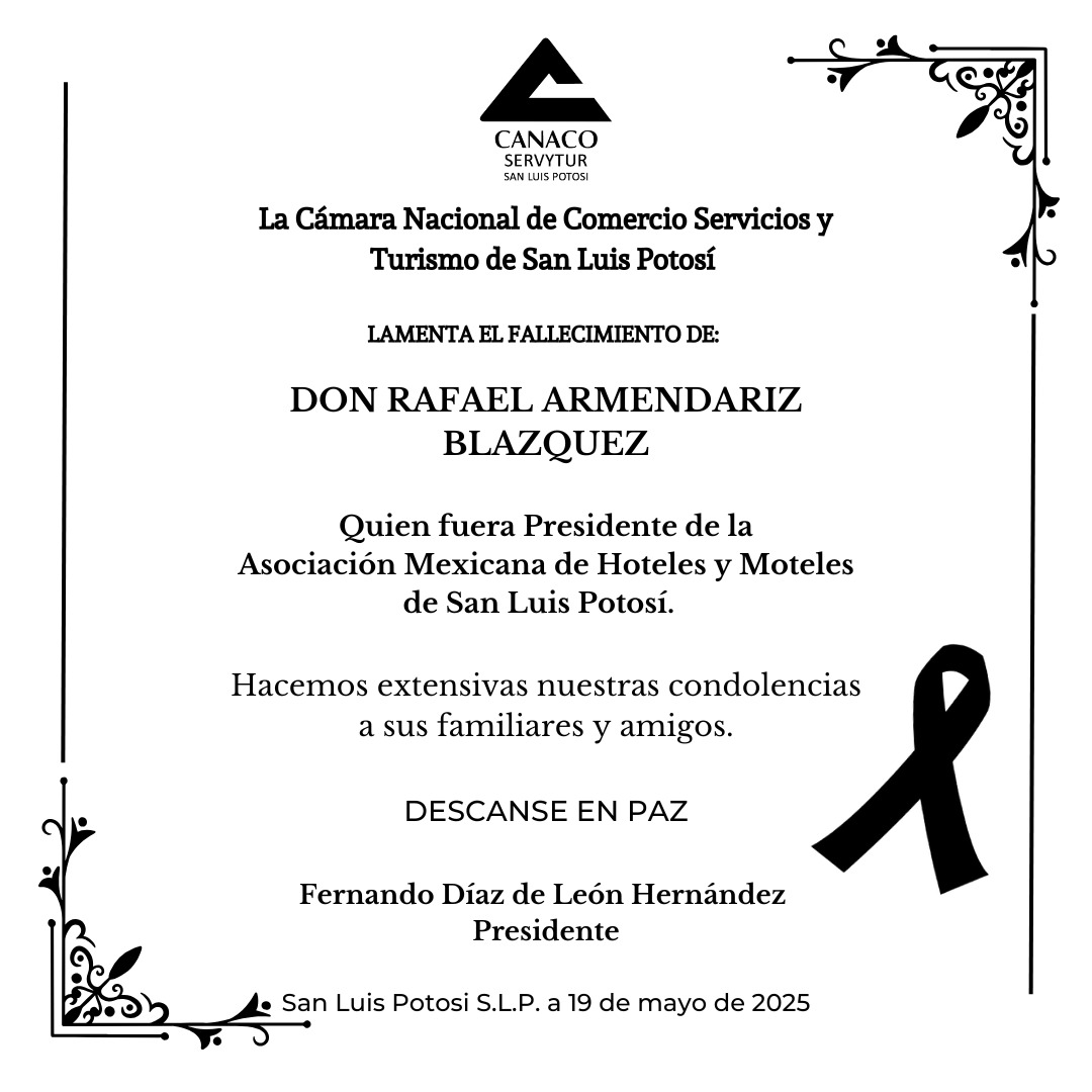 Desde CANACO SERVYTUR San Luis Potosí lamentamos profundamente el fallecimiento de Don Rafael Armendáriz Blázquez, quien fuera Presidente de la Asociación Mexicana de Hoteles y Moteles de San Luis Potosí.
