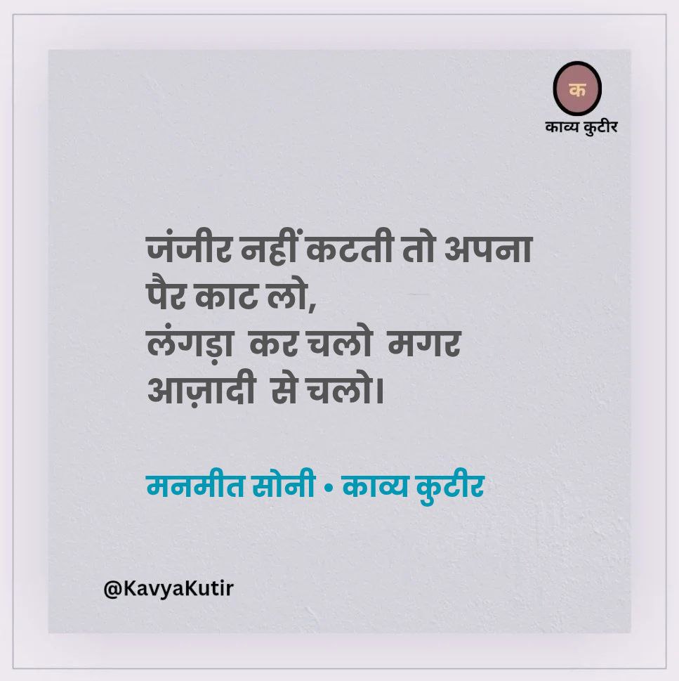 जंजीर नहीं कटती तो अपना पैर काट लो
लंगड़ा  कर  चलो  मगर  आज़ादी से चलो

- मनमीत सोनी🌷