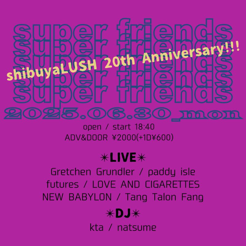 📢📢📢🆕🆕🆕

2025.06.30(Mon)
shibuyaLUSH 20th Anniversary!
“super friends”

🕰️open / start 18:40
🎫ticket ¥2000+1D¥600

LIVE
・paddy isle
・Gretchen Grundler
・futures
・LOVE AND CIGARETTES
・NEW BABYLON
・Tang Talon Fang
DJ
・kta
・natsume

おめでたい🎉