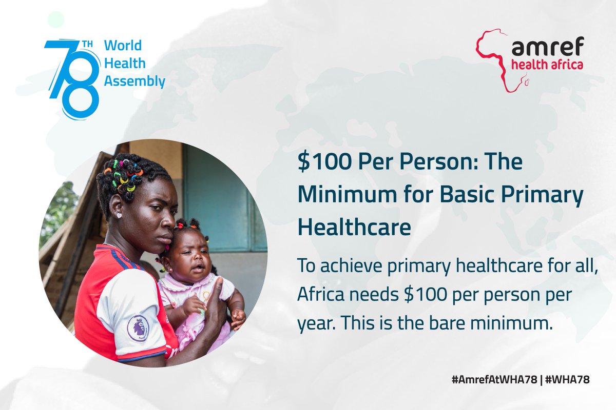 $100 per person is the minimum needed for basic primary healthcare (PHC). Without it, we can’t lay the foundation for a robust health system. #WHA78 #AmrefAtWHA78