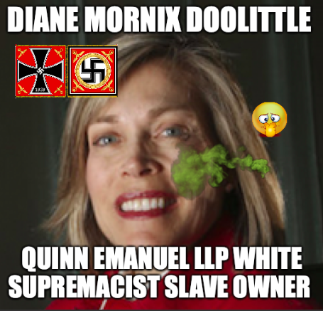 The most corrupt Law Firm In the world Quinn Emanuel LLP. They have an entrenched  Global Judge Bribery scheme.   While Supremacist Wonder lawyer "Lawyer" Diane Doolittle She is a Debased Mentally Ill Psychopath of the lowest order.