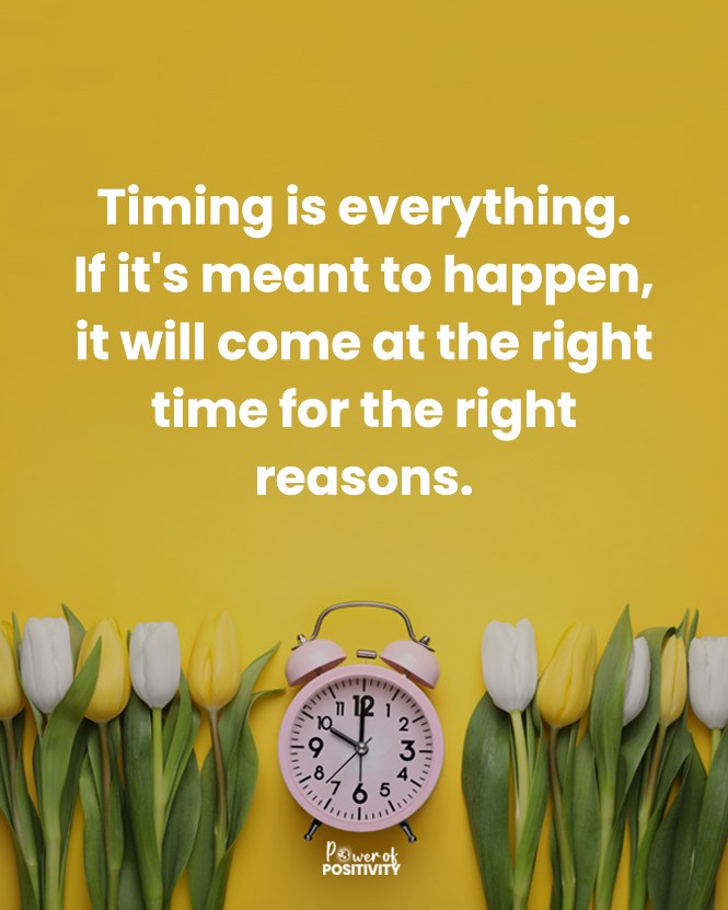 LIVEpositivity's tweet photo. Timing is everything. If it's meant to happen, it will come at the right time for the right reasons. https://t.co/PtthhDyRTY