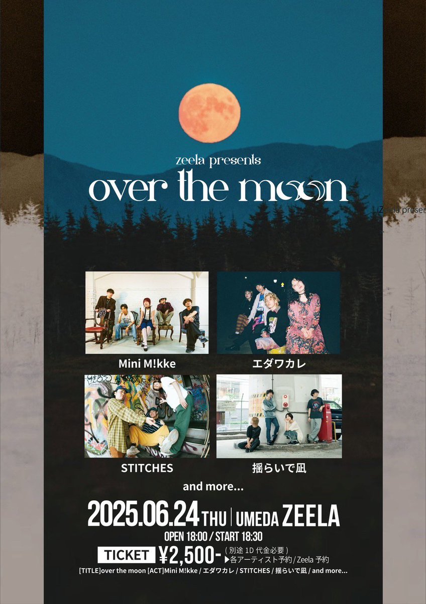 【info.】

2025/06/24(火) 
大阪・梅田Zeela

Zeela presents "over the moon"

／／
🗣️出演決定!!!!
＼＼

w!!
Mini M!kke
エダワカレ
揺らいで凪
and more...

Open/Start >> 18:00/18:30
Tickets：予約/当日 >> ¥2,500/¥3,000(D代別)

初Zeela!!🔥
僕たちを全力で出し切ります!!❤️‍🔥❤️‍🔥