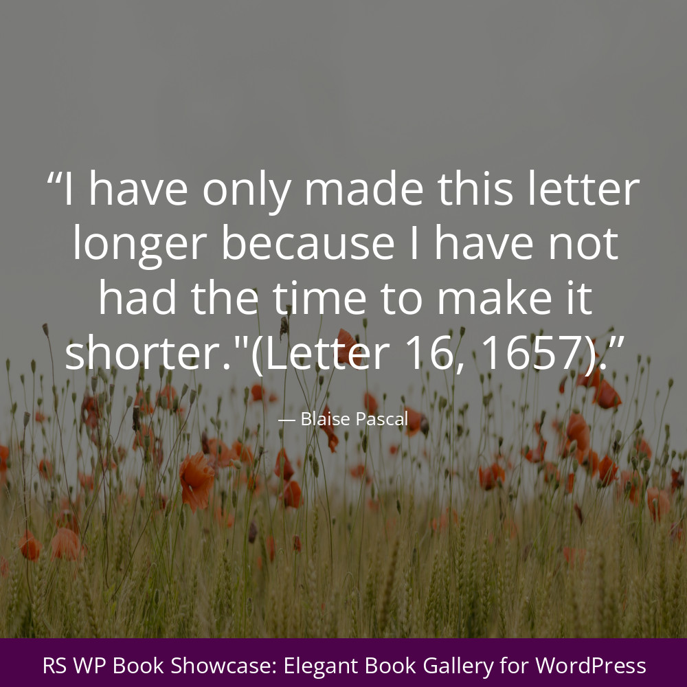 rswpthemes's tweet image. “I have only made this letter longer because I have not had the time to make it shorter.&quot;(Letter 16, 1657).”  ― Blaise Pascal  #brevity #conciseness #correspondence #humor #letters #pithy #wit #writing #quote #BlaisePascal