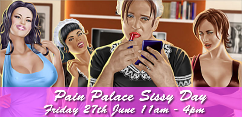 5hrs of sissyfication at the PainPalace with 3 amazing Mistress and our Female submissive.
 Enjoy a day where your masculinity is stripped away and enter a world of  bows, frills and pretty dresses and trained in all things sissy. Tribute £120 visit painpalacestudios.co.uk/sissyday/