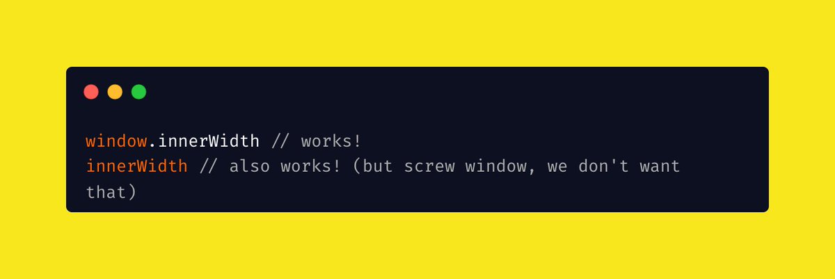 Okay a real, big boi dev tip is you can access a browser's window.innerWidth property without "window."

innerWidth works by itself.

yes it's magic, and we like magic #javascript