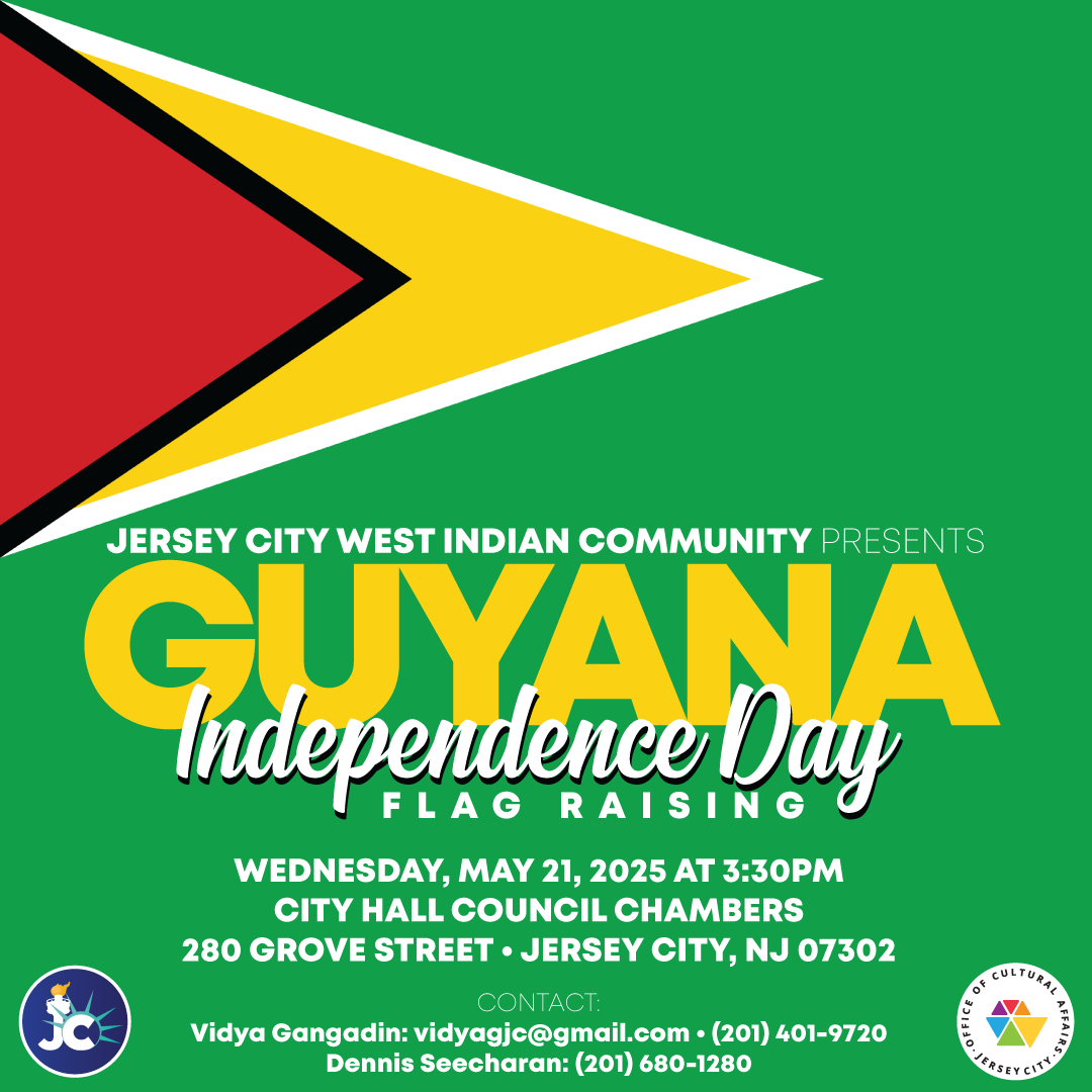 Please join the Jersey City West Indian Community in raising of the Guyanese Flag celebrating independence from the United Kingdom tomorrow Wednesday May 21 at 3:30pm. A program will take place in Council Chambers, followed by the hoisting of the flag on the Balcony.
