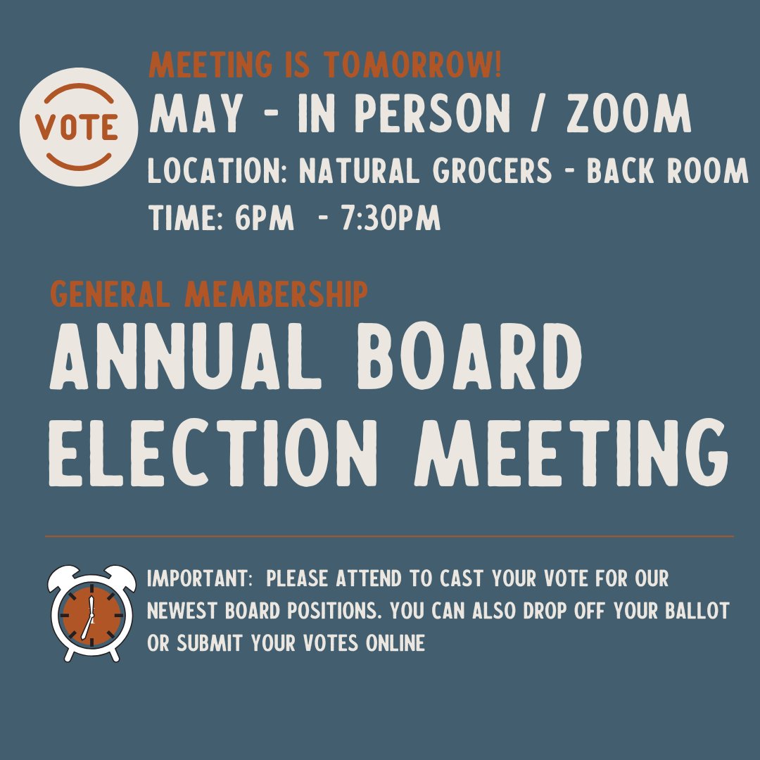 Our annual membership meeting  is tomorrow IN PERSON/Zoom on May 21st at 6pm at Natural Grocers Community Room (Back Room).  All are welcome!  Please remember to submit your vote on the ballot via online link, mailed in paper ballot, or in person at the board meeting.