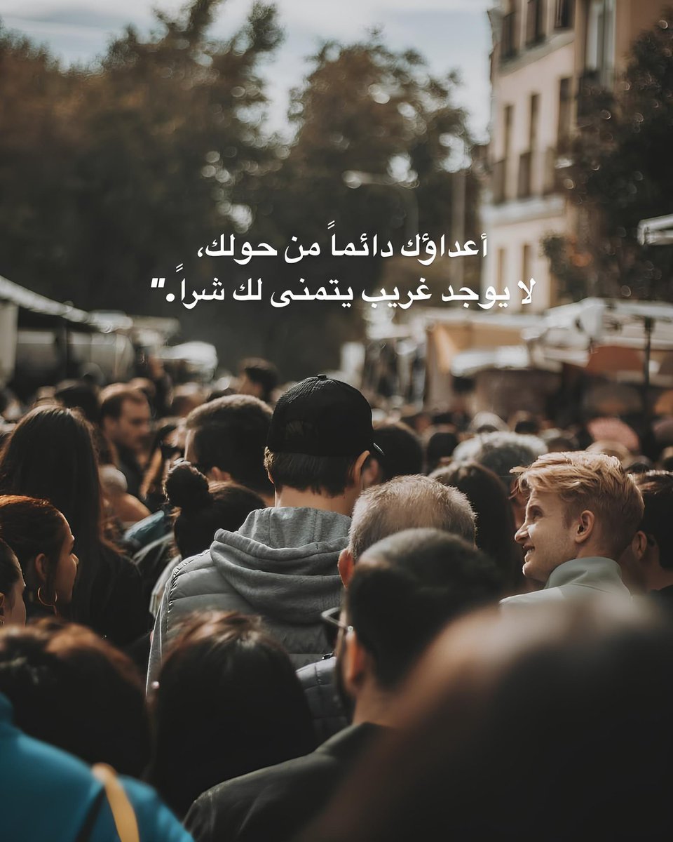 " أعداؤك دائماً من حولك،
لا يوجد غريب يتمنى لك شراً  "