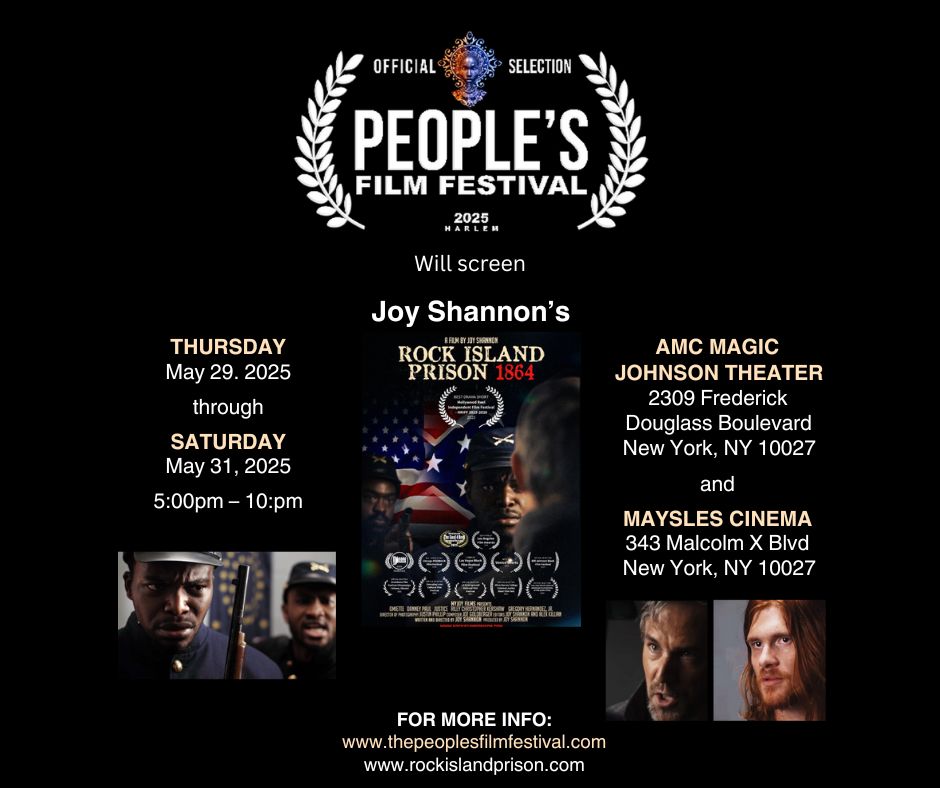 The People’s Film Festival will screen Joy’s Shannon’s Award-Winning short film, Rock Island Prison 1864 on Saturday, May 31th at 6:00pm (with other films in the block) at the Maysles Cinema.  The festival will run from May 29th – May 31st in NYC!   For more info please click the