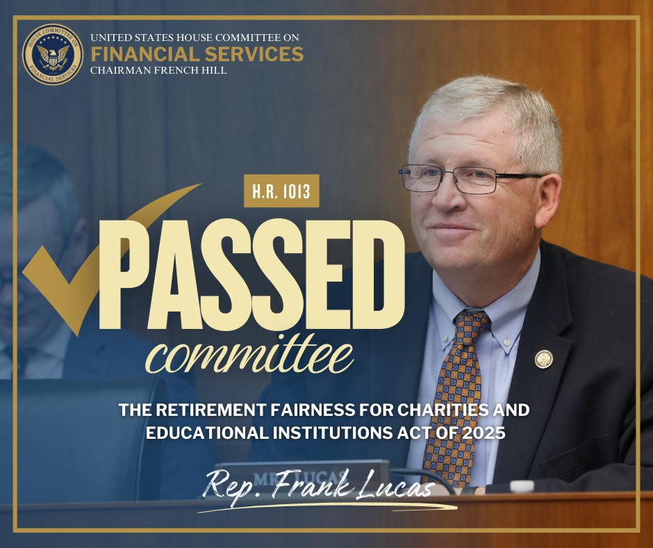 Financial Services GOP (@financialcmte) on Twitter photo H.R. 1013, the Retirement Fairness for Charities and Educational Institutions Act of 2025, by <a href="/RepFrankLucas/">Frank Lucas</a> passed 43 to 8. H.R. 1013, the Retirement Fairness for Charities and Educational Institutions Act of 2025, by <a href="/RepFrankLucas/">Frank Lucas</a> passed 43 to 8.