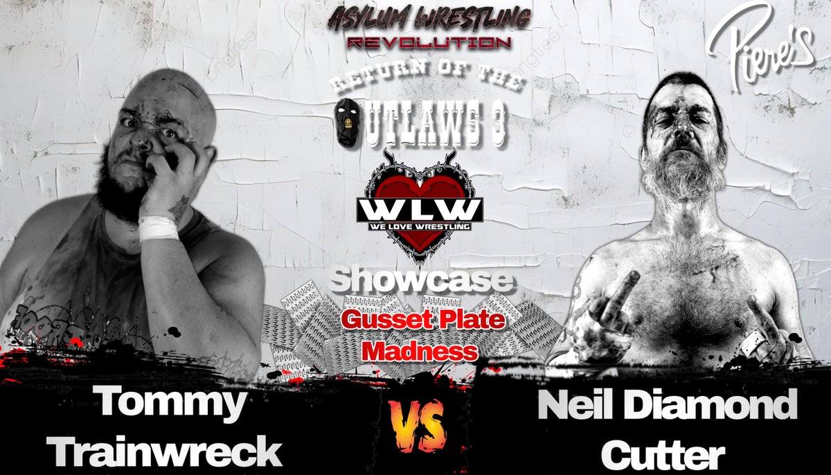 AWR - Asylum Wrestling Revolution 
Presents - Return Of The Outlaws 3 
July 11th 2025
Live From Piere's 
Doors 6pm - First Bell 7pm
Information Available At -AsylumWrestlingRevolution.com
We Love Wrestling Showcase: 

Tommy Trainwreck Vs Neil Diamond Cutter - Gusset Plate Madness