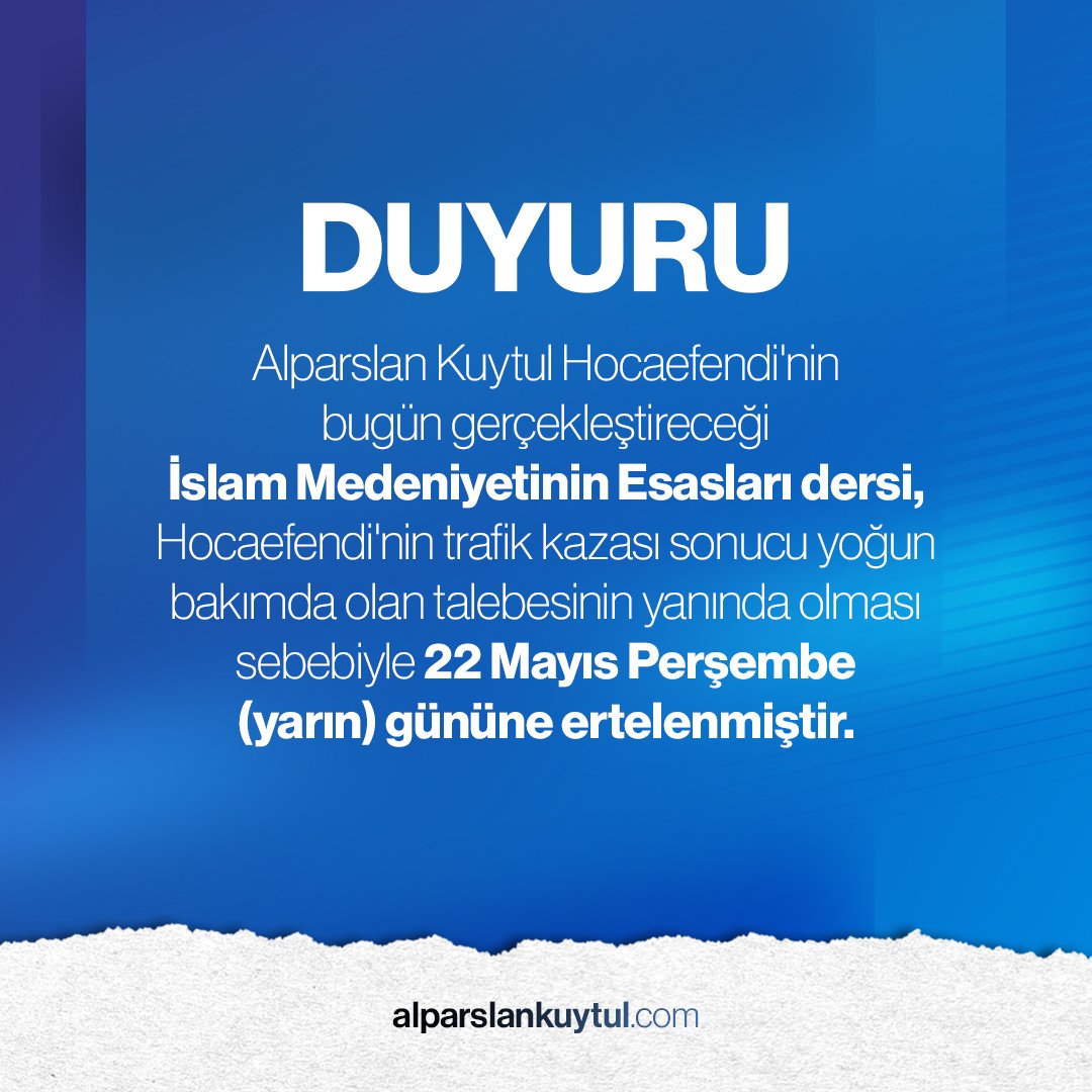DUYURU | Alparslan Kuytul Hocaefendi'nin bugün gerçekleştireceği İslam Medeniyetinin Esasları dersi, Hocaefendi'nin trafik kazası sonucu yoğun bakımda olan talebesinin yanında olması sebebiyle 22 Mayıs Perşembe (yarın) gününe ertelenmiştir.