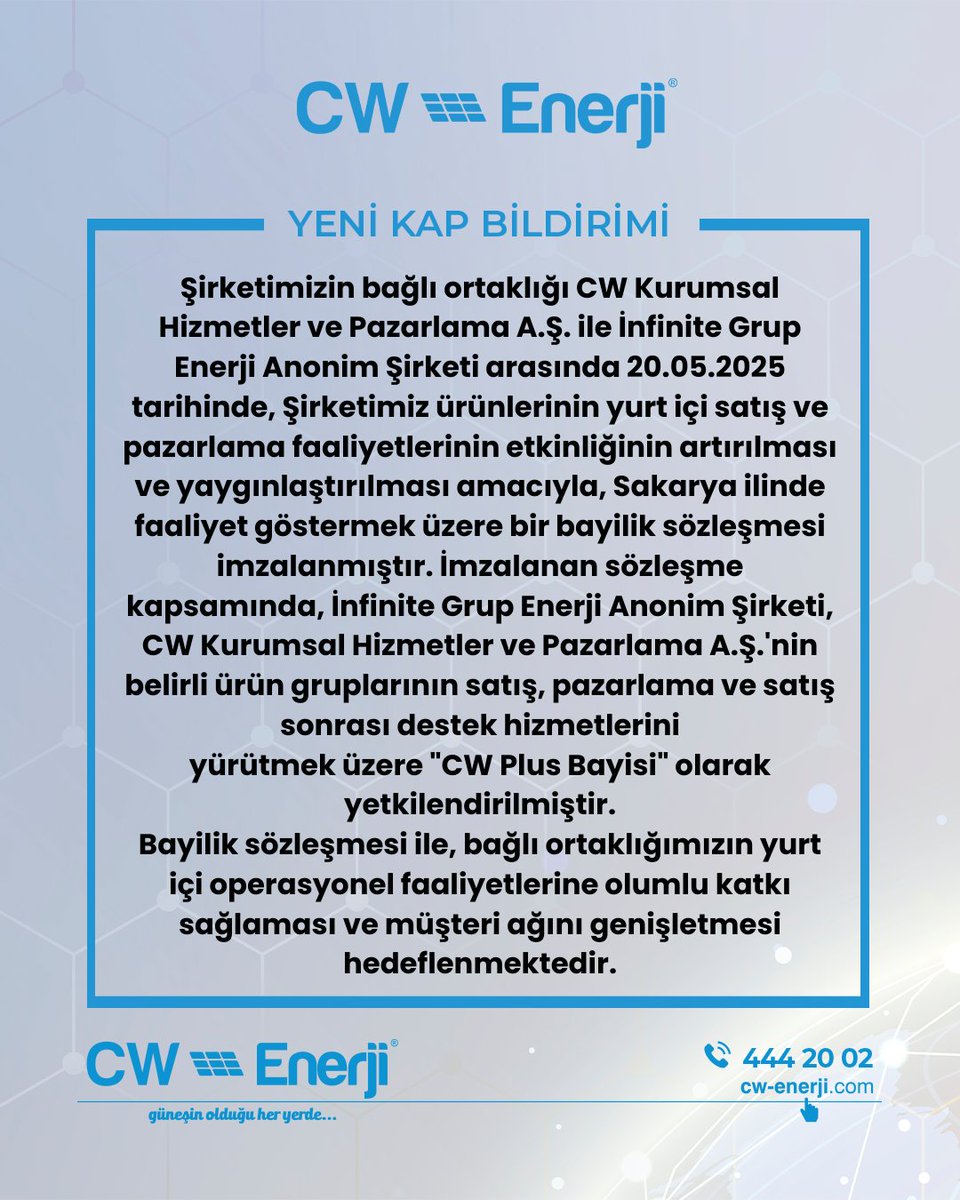 Şirketimizin bağlı ortaklığı CW Kurumsal Hizmetler ve Pazarlama A.Ş. ile İnfinite Grup Enerji Anonim Şirketi arasında 20.05.2025 tarihinde, Şirketimiz ürünlerinin yurt içi satış ve pazarlama faaliyetlerinin etkinliğinin artırılması ve yaygınlaştırılması amacıyla, Sakarya ilinde
