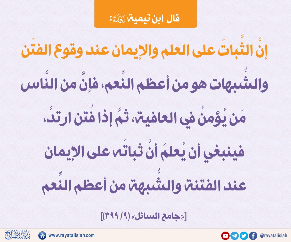 rayatalislah's tweet photo. #راية_الإصلاح_فائدة_اليوم
📌ابن تيمية: 
«إنَّ الثَّباتَ على العلم والإيمان عند وقوع الفتَن والشُّبهات هو من أعظم النِّعم، فإنَّ من النَّاس مَن يُؤمنُ في العافية، ثمَّ إذا فُتن ارتدَّ، فينبغي أن يُعلمَ أنَّ ثباتَه على الإيمان عند الفتنة والشُّبهة من أعظم النِّعم». https://t.co/GzY3a4FcA6