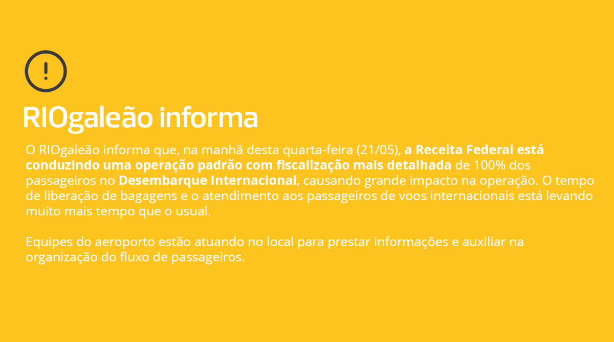 O RIOgaleão informa que, na manhã desta quarta-feira (21/05), a Receita Federal está realizando uma operação padrão no Desembarque Internacional, impactando a operação. Equipes prestam apoio e organizam o fluxo de passageiros.