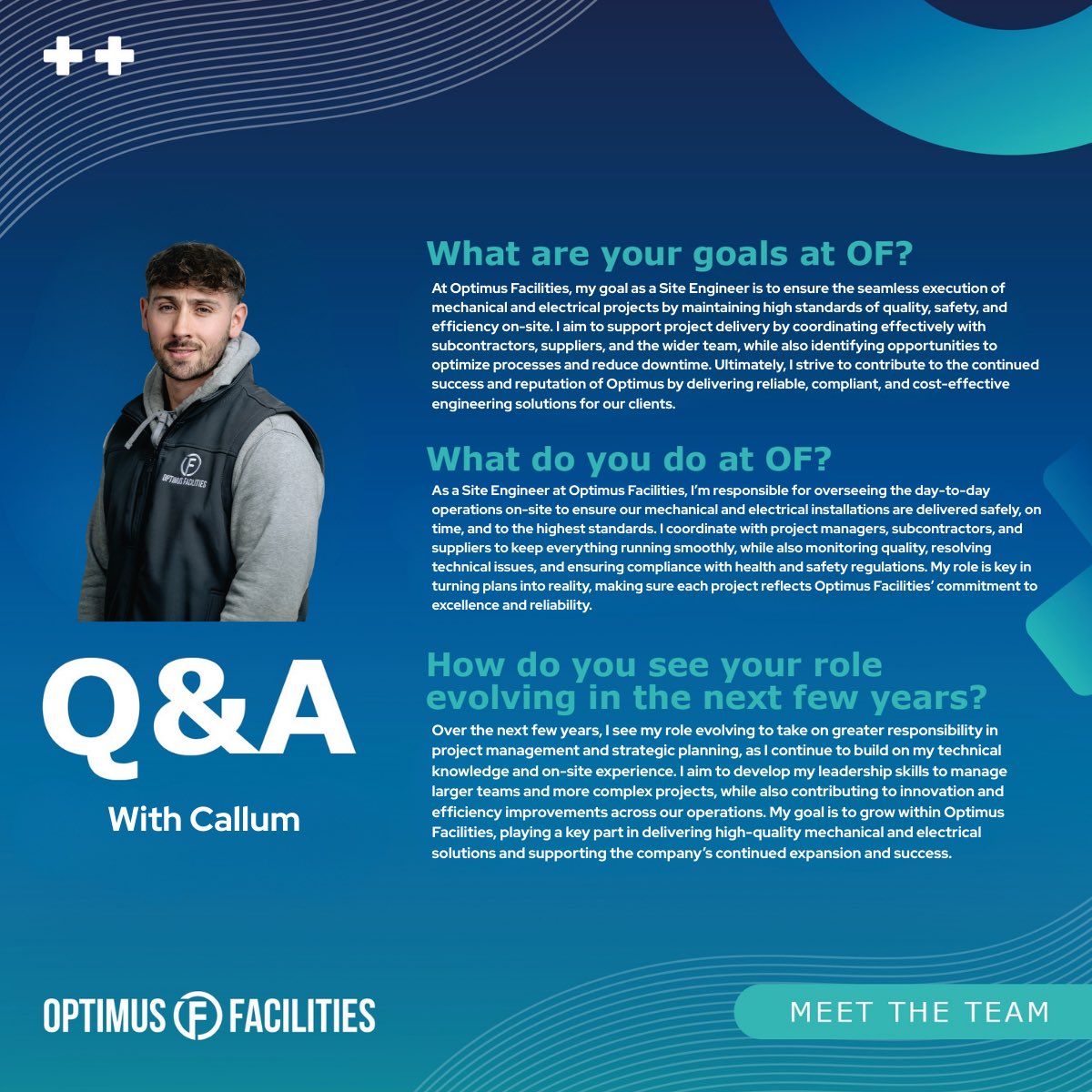 Meet the Team

Callum Harper – Site Engineer

We're proud to introduce Callum Harper, a valued Site Engineer at Optimus Facilities. Callum is nearing completion of his HNC in Building Services Engineering and is already making a significant impact within the team. His dedication,