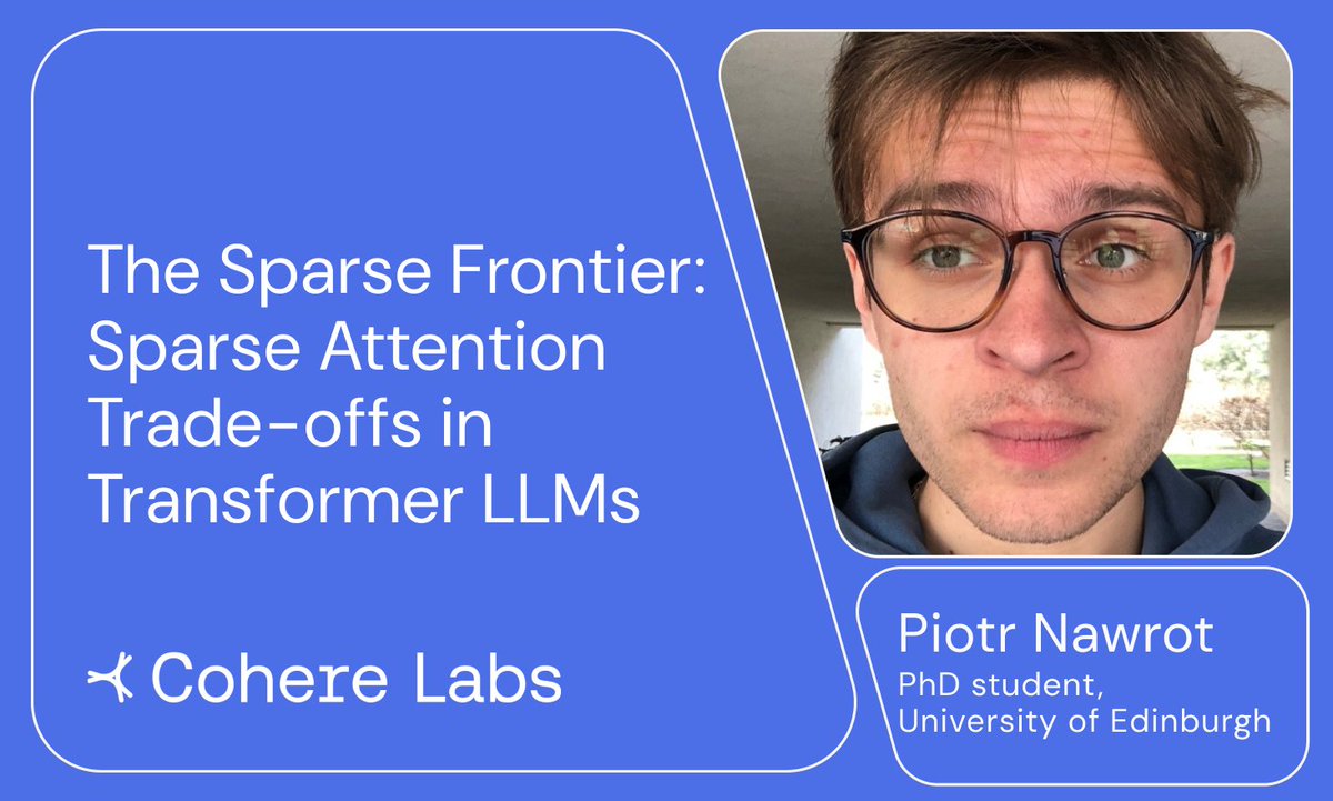 Cohere Labs (@cohere_labs) on Twitter photo Our ML Efficiency group is looking forward to welcoming <a href="/p_nawrot/">Piotr Nawrot</a> next week on May 28th, for a session on "The Sparse Frontier: Sparse Attention Trade-offs in Transformer LLMs"
Learn more: cohere.com/events/Cohere-… Our ML Efficiency group is looking forward to welcoming <a href="/p_nawrot/">Piotr Nawrot</a> next week on May 28th, for a session on "The Sparse Frontier: Sparse Attention Trade-offs in Transformer LLMs"
Learn more: cohere.com/events/Cohere-…