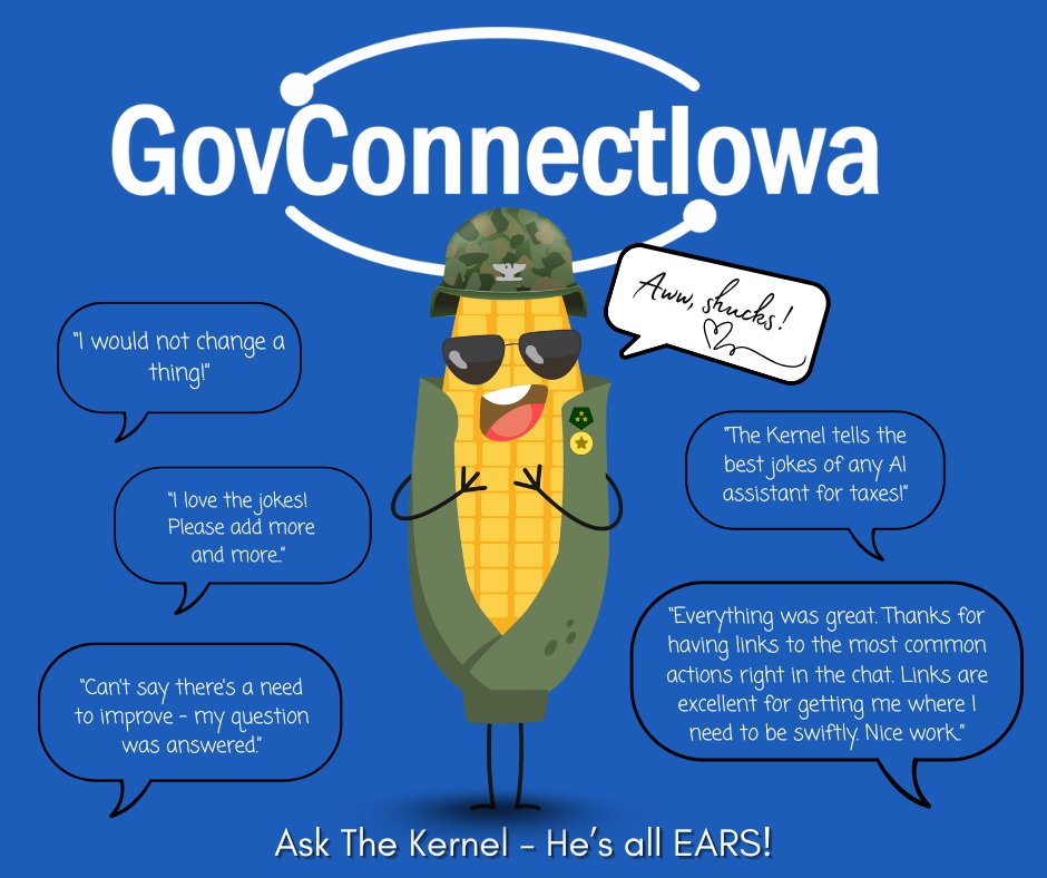 Got a question? Ask The Kernel - he's all EARS! Your virtual tax and licensing assistant is ready to help 24/7 at govconnect.iowa.gov! See what everyone’s saying about our a-MAIZE-ing (corny) little helper! #TheKernel #Questions? #AllEARS #govconnectiowa