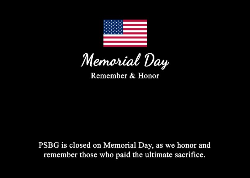 PSBG is closed on Memorial Day, Monday, May 26th, as we pause to remember and honor the brave men and women who made the ultimate sacrifice for our freedom. Their courage and dedication will never be forgotten.