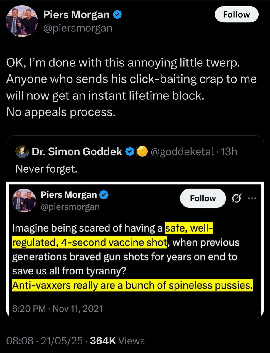 Dr. Simon Goddek (@goddeketal) on Twitter photo Guys, since <a href="/piersmorgan/">Piers Morgan</a> blocked me, can you let him know I’ll stop once he grows a spine, debates me on his vile Covid takes, and apologizes to the unvaxxed?
Until then, I’ll keep reminding him and everyone else every single day what a self-righteous prick he was—and still is. Guys, since <a href="/piersmorgan/">Piers Morgan</a> blocked me, can you let him know I’ll stop once he grows a spine, debates me on his vile Covid takes, and apologizes to the unvaxxed?
Until then, I’ll keep reminding him and everyone else every single day what a self-righteous prick he was—and still is.