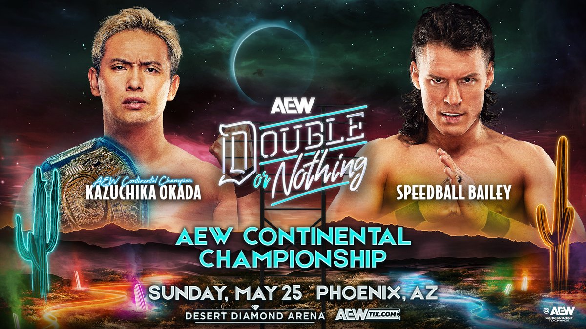 All Elite Wrestling (@aew) on Twitter photo Sun, 5/25
AEW DOUBLE or NOTHING
LIVE on PPV
AEW Continental Title
@RainmakerXOkada vs <a href="/SpeedballBailey/">Speedball Mike Bailey</a>
On #AEWCollision Speedball challenged Continental Champion Okada to a title match, and tonight on #AEWDynamite The Rainmaker accepted that challenge for #AEWDoN THIS SUNDAY! Sun, 5/25
AEW DOUBLE or NOTHING
LIVE on PPV
AEW Continental Title
@RainmakerXOkada vs <a href="/SpeedballBailey/">Speedball Mike Bailey</a>
On #AEWCollision Speedball challenged Continental Champion Okada to a title match, and tonight on #AEWDynamite The Rainmaker accepted that challenge for #AEWDoN THIS SUNDAY!