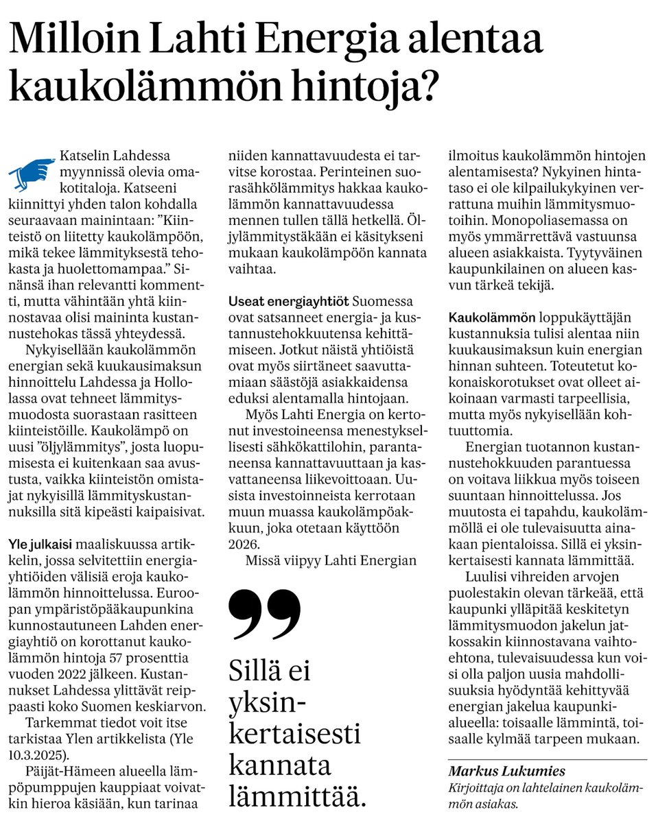 Hyvä kirjoitus Etelä-Suomen sanomissa. Kaukolämmöstä on tosiaan tullut törkeän kallis lämmitysmuoto Lahdessa.  Perusmaksu 51.90 €/kk eli yli 600 € vuodessa. Energian hinta talvikuukausina noin 10 senttiä/kWh. Vertailuna pörssisähkön keskihinta n. 5 senttiä. Piiloverotusta 🤔