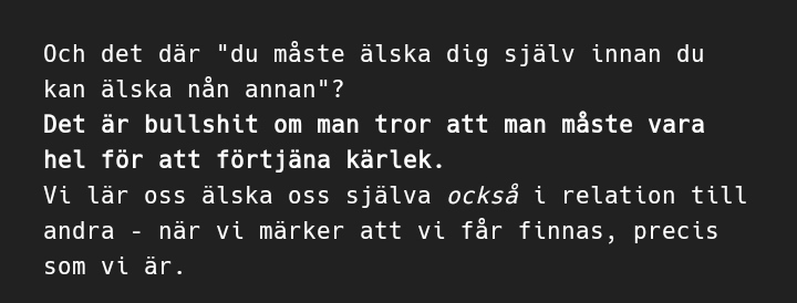 Någonstans på vägen sluta jag bry mig om mig själv. Eller iallfall känna självkärlek till mig själv. Känner alltid att jag måste förtjäna för att duga. Eller få erkännande. Eller ens lite omtanke. Att jag inte sett mitt egna värd. Fortfarande svårt att förstå det där med värde.