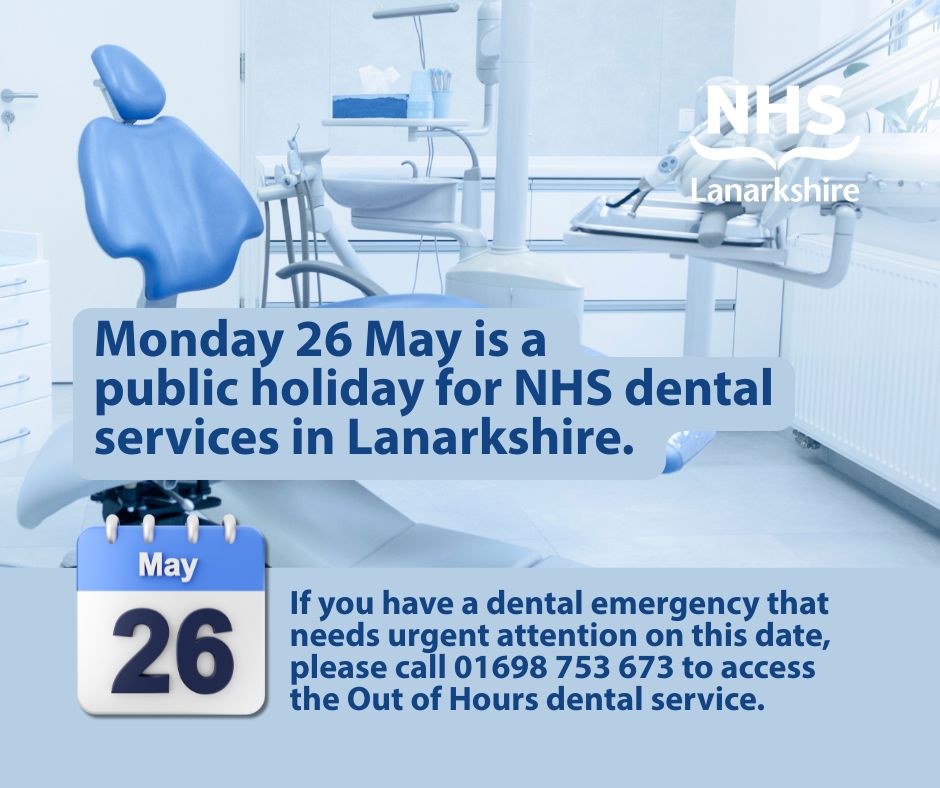 Monday 26th May is a public holiday for NHS dental services in Lanarkshire. If you have a dental emergency that needs urgent attention on this date, please call 01698 753 673 to access the Out of Hours dental service. After 6pm, you should call NHS 24 in the first instance.