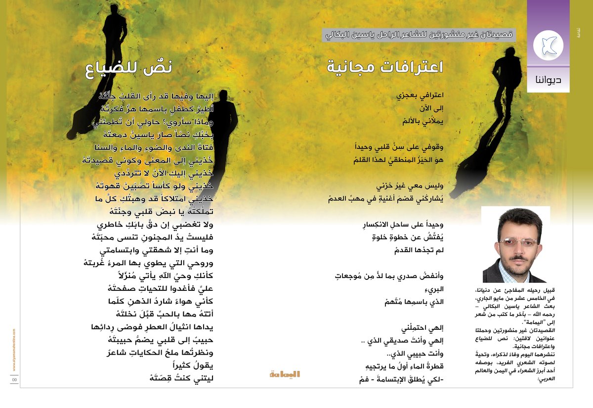 ديواننا - ياسين البكالي.
قصيدتان غير منشورتين للشاعر الراحل ياسين البكالي.
اعترافات مجانية اعترافي بعجزي إلى الآن يملأُني بالألمْ  وقوفي على سِنِّ قلبي وحيداً هوَ الحَيّزُ المنطقيُّ لهذا القلمْ.

alyamamahonline.com/2175

#ياسين_البكالي