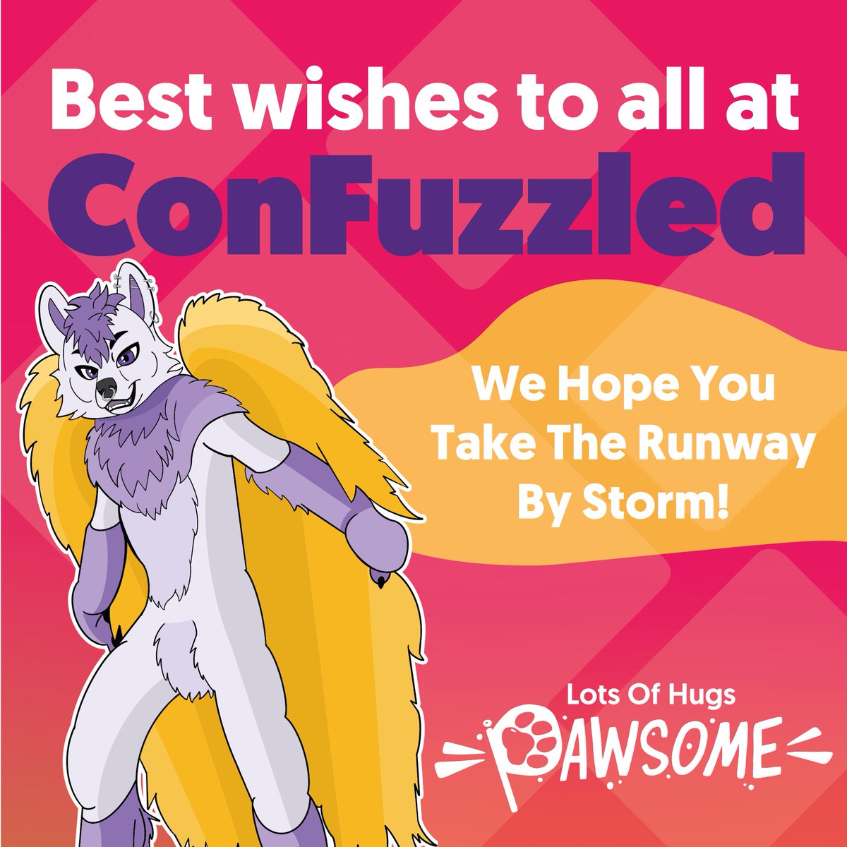 Best wishes to all at Confuzzled! Lots of hugs! Remember to strut your funky stuff on the fashion catwalk and show off your inner critter! From all the staff and crew at Pawsome ❤️
