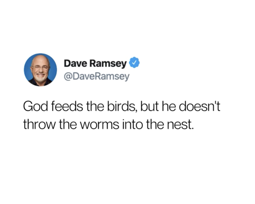 RamseySolutions's tweet photo. God feeds the birds, but He doesn’t throw the worms into the nest. He provides, but it’s up to us to get up, work hard, and take advantage of the opportunities He’s given us.

Stop waiting for success to land in your lap—go out there and make it happen! https://t.co/CJOzGRdnBh