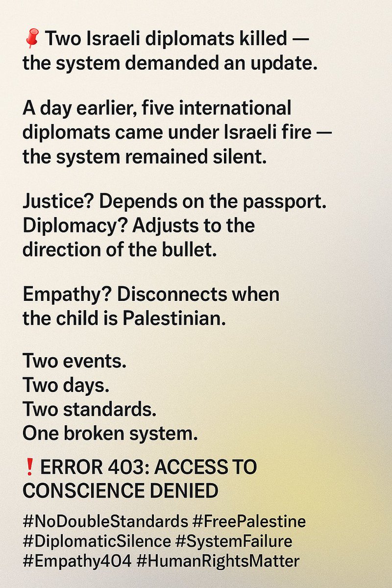 Arif Fidancฤฑ (@ariffidanci) on Twitter photo <a href="/SkyNews/">Sky News</a> 1/3
๐ Two Israeli diplomats killed โ the system demanded an update.
A day earlier, five international diplomats came under Israeli fire โ the system remained silent.
Justice? Depends on the passport.
Diplomacy? Adjusts to the direction of the bullet.
Empathy? Disconnects when <a href="/SkyNews/">Sky News</a> 1/3
๐ Two Israeli diplomats killed โ the system demanded an update.
A day earlier, five international diplomats came under Israeli fire โ the system remained silent.
Justice? Depends on the passport.
Diplomacy? Adjusts to the direction of the bullet.
Empathy? Disconnects when