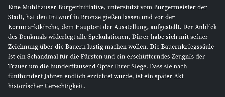 »Ein Volksaufstand ist kein Sujet für Kirchen- und Schlössermalerei, und die Schlachtfelder wurden von den Siegern geplündert. Nur Dürer hat sofort auf das Ende der Rebellion reagiert, mit dem Entwurf eines Denkmals, den er seiner Zeichenlehre von 1525 beifügte.«